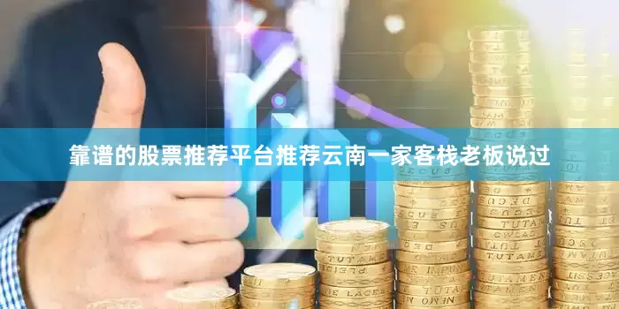 靠谱的股票推荐平台推荐云南一家客栈老板说过