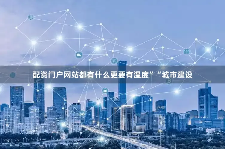 配资门户网站都有什么更要有温度”“城市建设