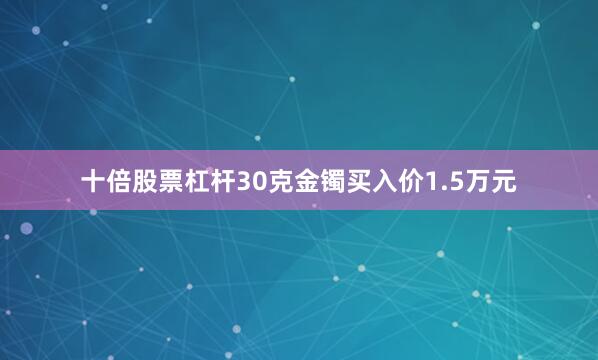 十倍股票杠杆30克金镯买入价1.5万元