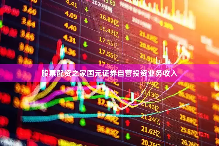 股票配资之家国元证券自营投资业务收入